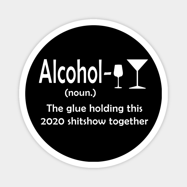 Alcohol The Glue Holding This 2020 Shitshow Together Magnet by janetradioactive